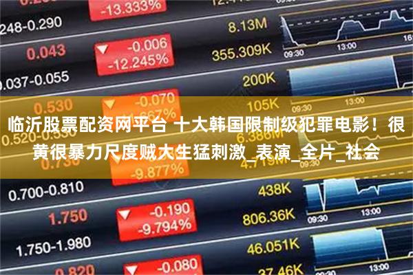 临沂股票配资网平台 十大韩国限制级犯罪电影！很黄很暴力尺度贼大生猛刺激_表演_全片_社会