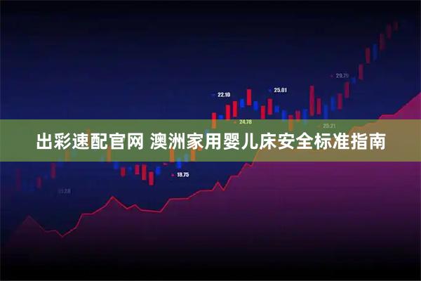 出彩速配官网 澳洲家用婴儿床安全标准指南